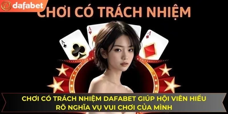 Chơi có trách nhiệm DAFABET giúp hội viên hiểu rõ nghĩa vụ vui chơi của mình