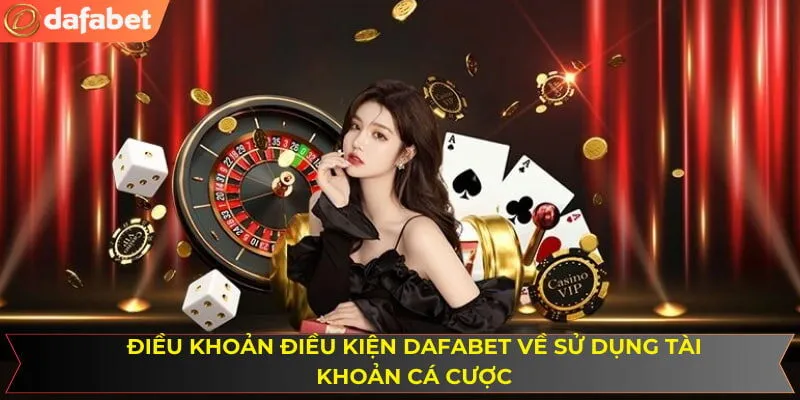 Điều khoản điều kiện Dafabet quy định về sử dụng acc cá cược