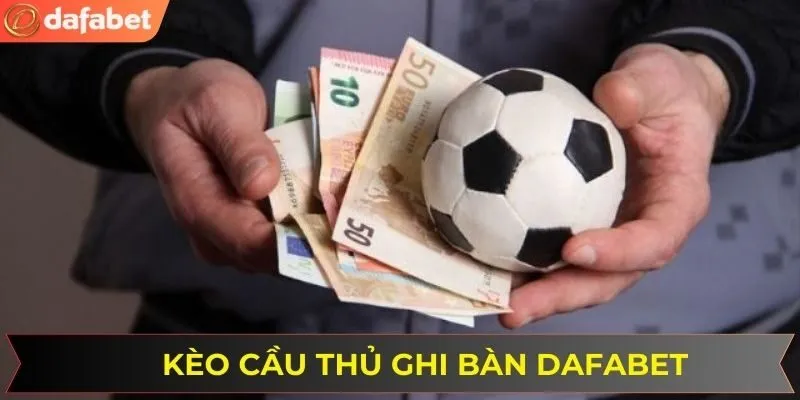 Tìm hiểu về kèo cầu thủ ghi bàn tại DAFABET