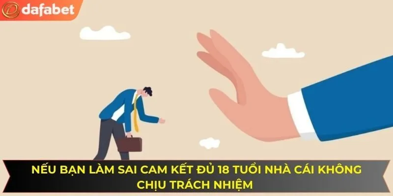 Nếu bạn làm sai cam kết đủ 18 tuổi nhà cái không chịu trách nhiệm