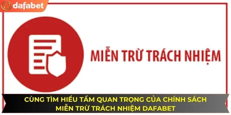 Cùng tìm hiểu tầm quan trọng của chính sách miễn trừ trách nhiệm DAFABET