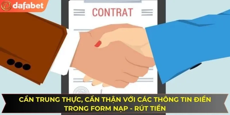 Cần trung thực, cẩn thận với các thông tin điền trong Form nạp - rút tiền