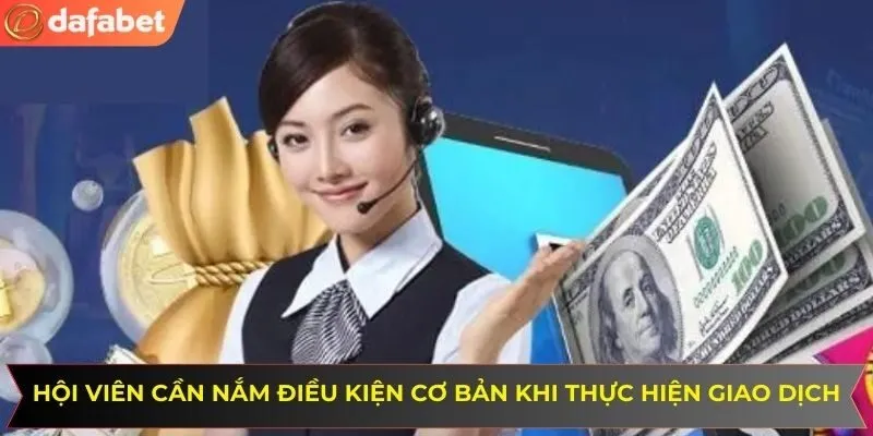 Hội viên cần nắm điều kiện cơ bản khi thực hiện giao dịch