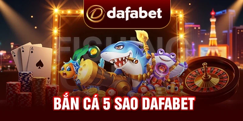 Bắn Cá 5 Sao DAFABET- Game Bắn Cá Đổi Thưởng #1 2025