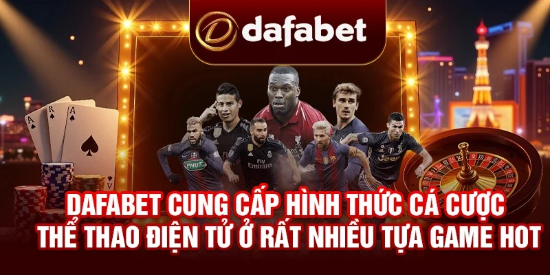 DAFABET cung cấp hình thức cá cược thể thao điện tử ở rất nhiều tựa game HOT