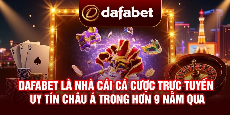 DAFABET là nhà cái cá cược trực tuyến uy tín châu Á trong hơn 9 năm qua