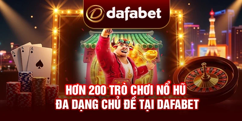 Hơn 200 trò chơi nổ hũ đa dạng chủ đề tại DAFABET