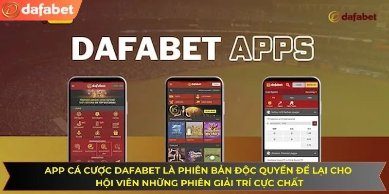 App cá cược DAFABET là phiên bản độc quyền để lại cho hội viên những phiên giải trí cực chất